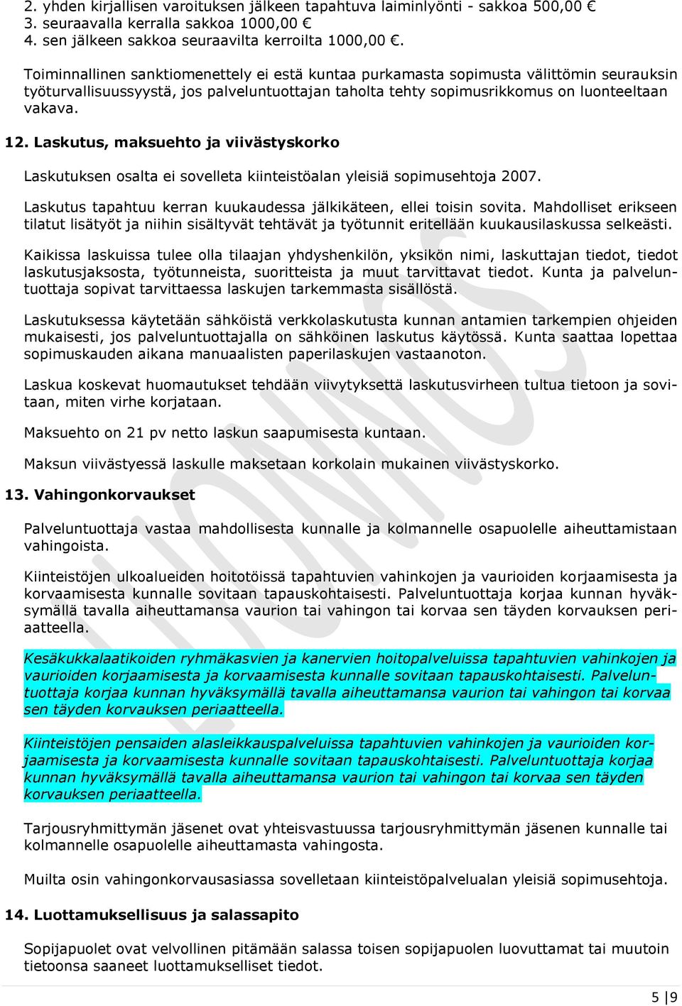 Laskutus, maksuehto ja viivästyskorko Laskutuksen osalta ei sovelleta kiinteistöalan yleisiä sopimusehtoja 2007. Laskutus tapahtuu kerran kuukaudessa jälkikäteen, ellei toisin sovita.