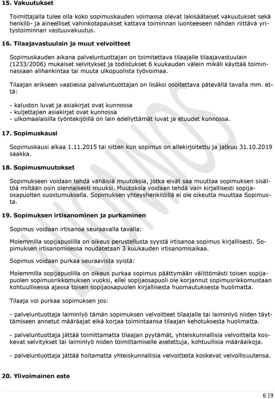 Tilaajavastuulain ja muut velvoitteet Sopimuskauden aikana palveluntuottajan on toimitettava tilaajalle tilaajavastuulain (1233/2006) mukaiset selvitykset ja todistukset 6 kuukauden välein mikäli