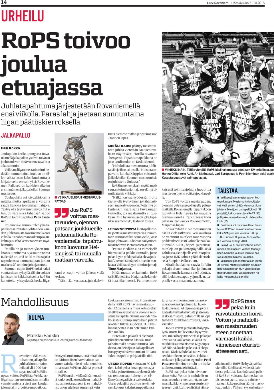 AJos RoPS voittaa mestaruuden, ojennan patsaan joukkueelle paluumatkalla Rovaniemelle, tapahtukoon luovutus Helsingissä tai muualla matkan varrella.