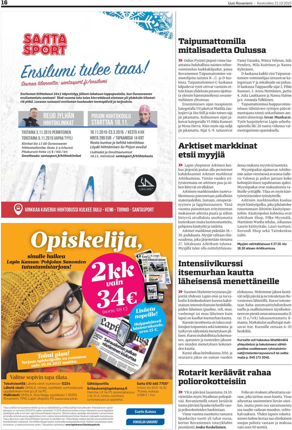 2015 perinteinen Torstaina 5.11.2015 vapaa tyyli Klinikat klo 17.00 Ounasvaaran hiihtostadionilta. Kesto 3-4 h/kurssi. Pikakurssin hinta 15 / hlö / krt. Pirjon hiihtokoulu starttaa 18.11. 18.11.2015-23.