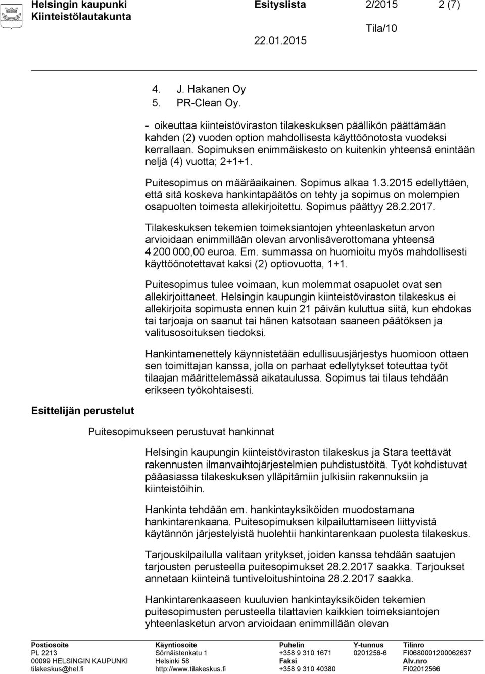 Sopimuksen enimmäiskesto on kuitenkin yhteensä enintään neljä (4) vuotta; 2+1+1. Puitesopimus on määräaikainen. Sopimus alkaa 1.3.