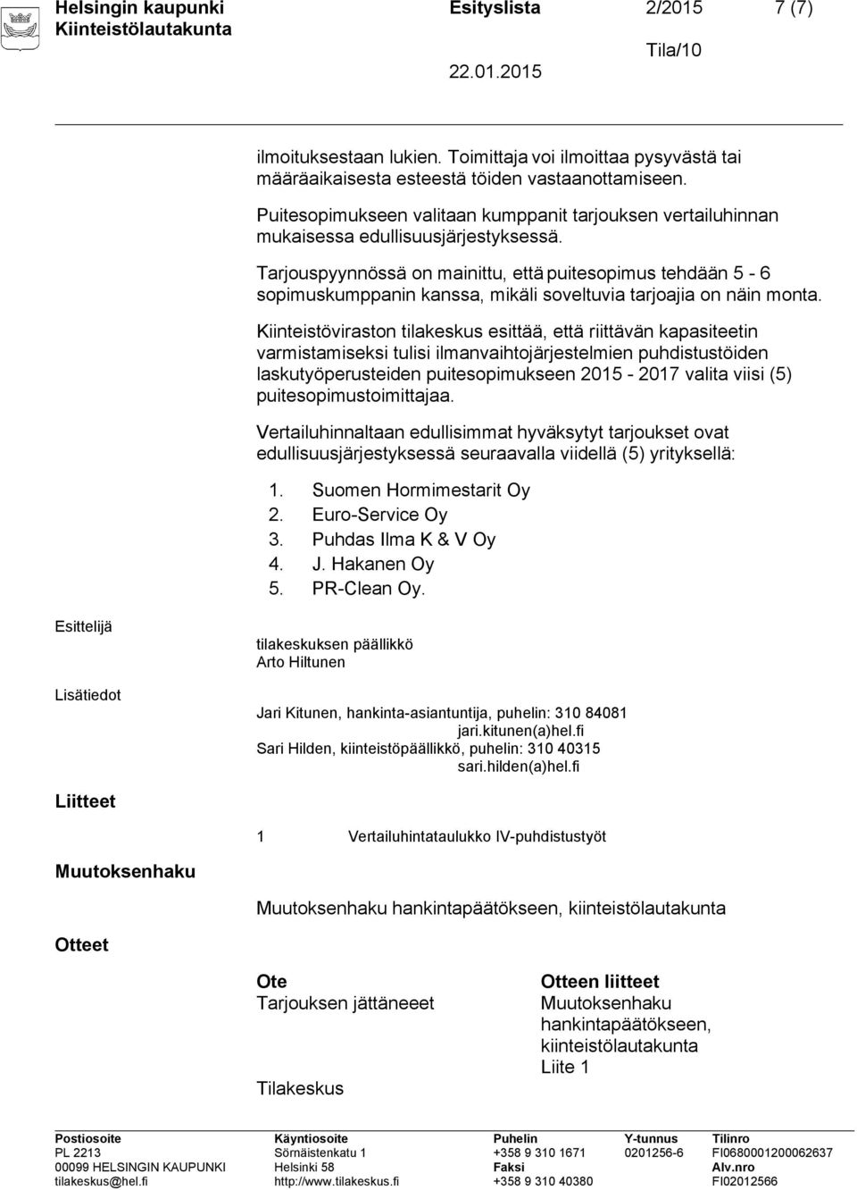 Tarjouspyynnössä on mainittu, että puitesopimus tehdään 5-6 sopimuskumppanin kanssa, mikäli soveltuvia tarjoajia on näin monta.