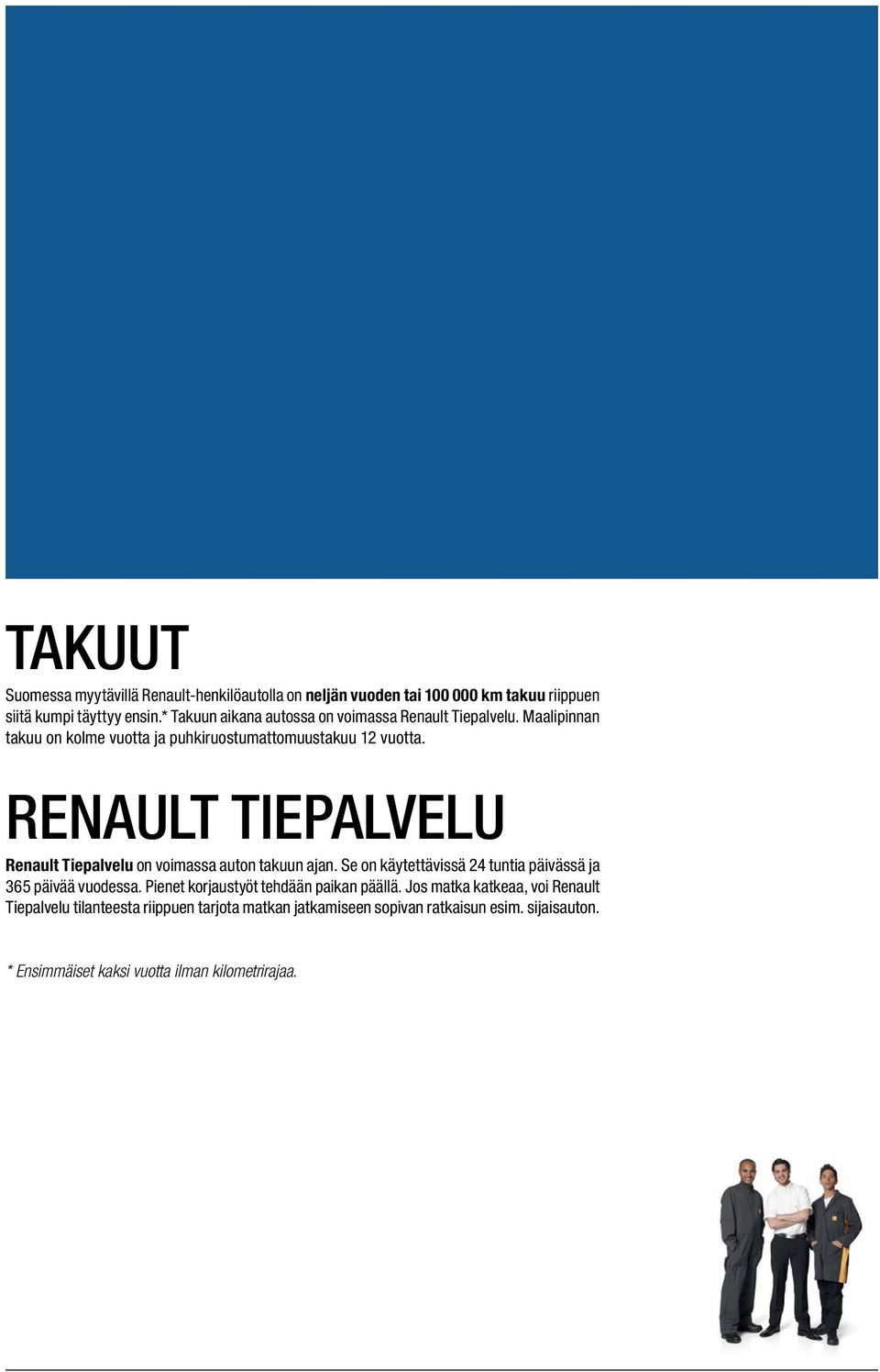 RENAULT TIEPALVELU Renault Tiepalvelu on voimassa auton takuun ajan. Se on käytettävissä 24 tuntia päivässä ja 365 päivää vuodessa.