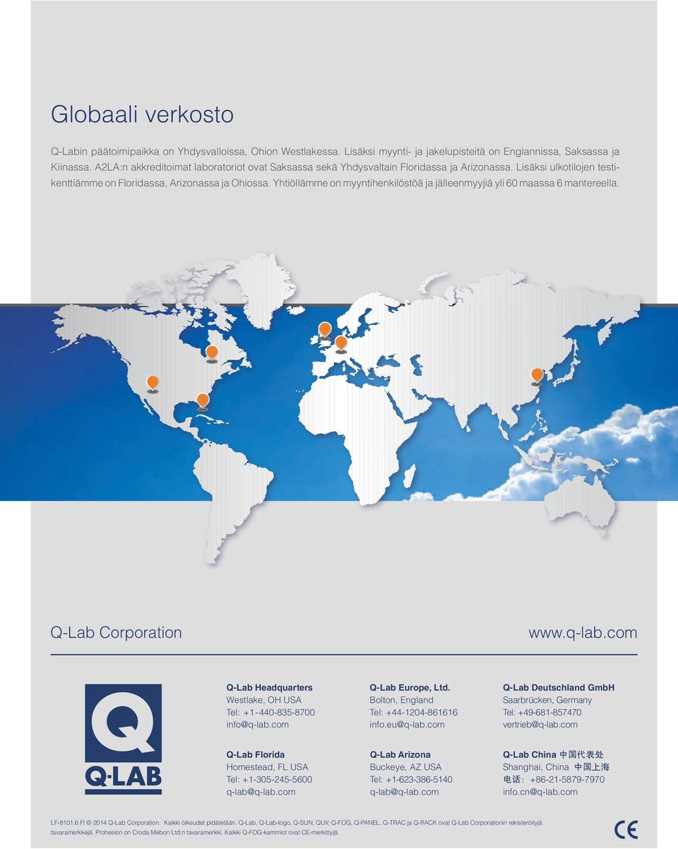 Yhtiöllämme on myyntihenkilöstöä ja jälleenmyyjiä yli 60 maassa 6 mantereella. Q-Lab Corporation www.q-lab.com Q-Lab Headquarters Westlake, OH USA Tel: +1-440-835-8700 info@q-lab.