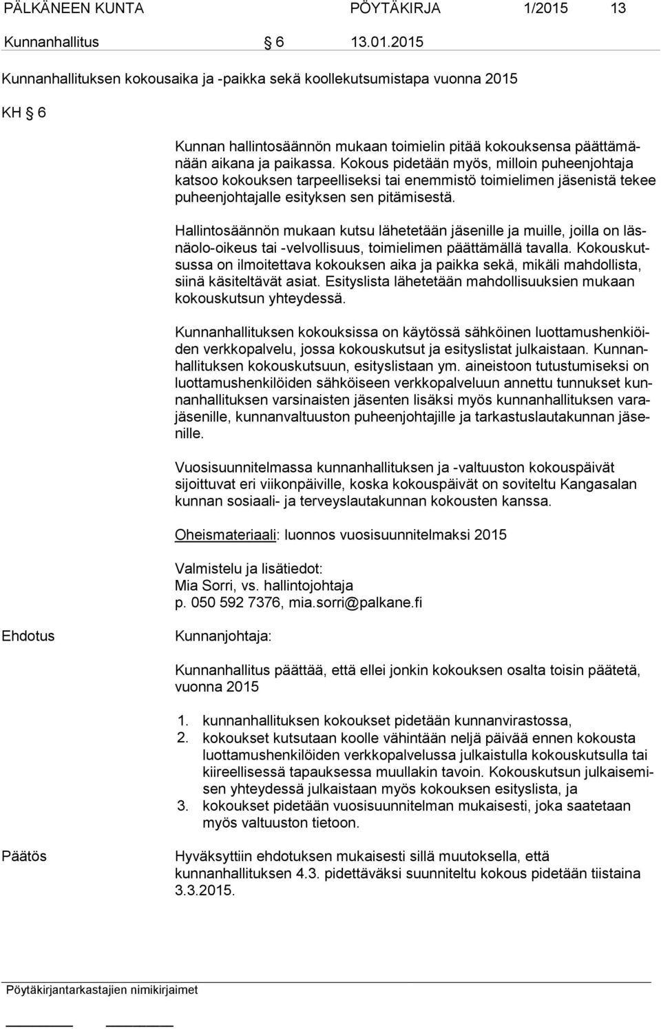 2015 Kunnanhallituksen kokousaika ja -paikka sekä koollekutsumistapa vuonna 2015 KH 6 Kunnan hallintosäännön mukaan toimielin pitää kokouksensa päät tä mänään aikana ja paikassa.