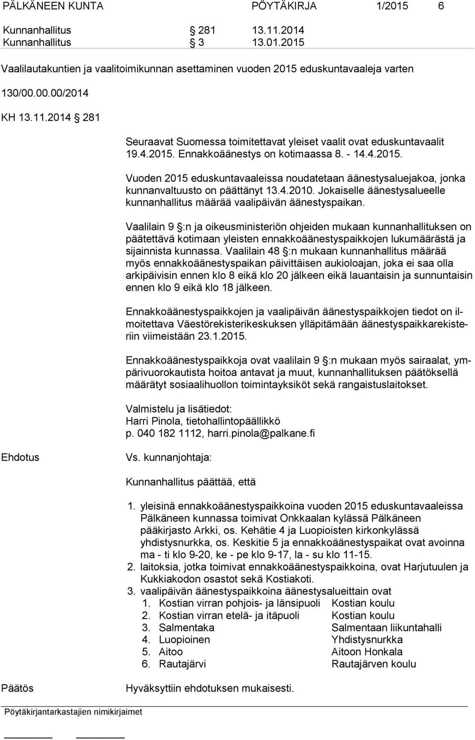 Ennakkoäänestys on kotimaassa 8. - 14.4.2015. Vuoden 2015 eduskuntavaaleissa noudatetaan äänestysaluejakoa, jonka kunnanvaltuusto on päättänyt 13.4.2010.