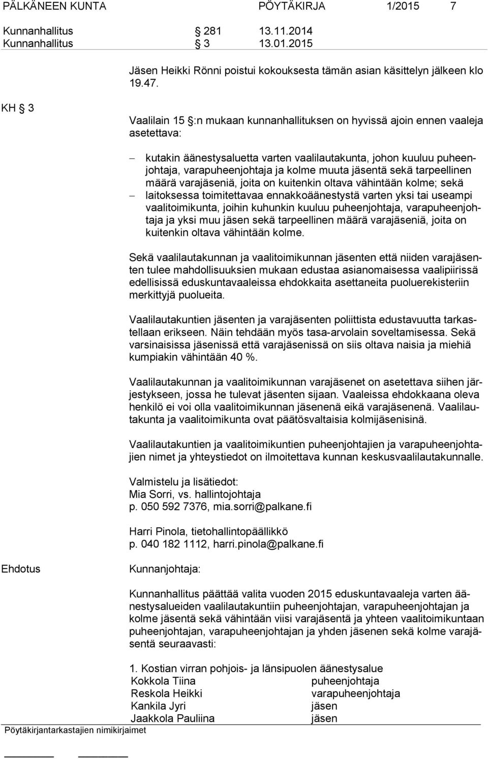 muuta tä sekä tarpeellinen mää rä varaiä, joita on kuitenkin oltava vähintään kolme; sekä laitoksessa toimitettavaa ennakkoäänestystä varten yksi tai useampi vaa li toi mi kun ta, joihin kuhunkin