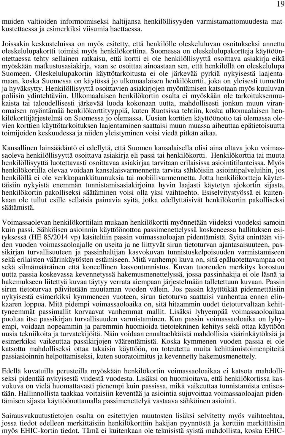 Suomessa on oleskelulupakortteja käyttöönotettaessa tehty sellainen ratkaisu, että kortti ei ole henkilöllisyyttä osoittava asiakirja eikä myöskään matkustusasiakirja, vaan se osoittaa ainoastaan