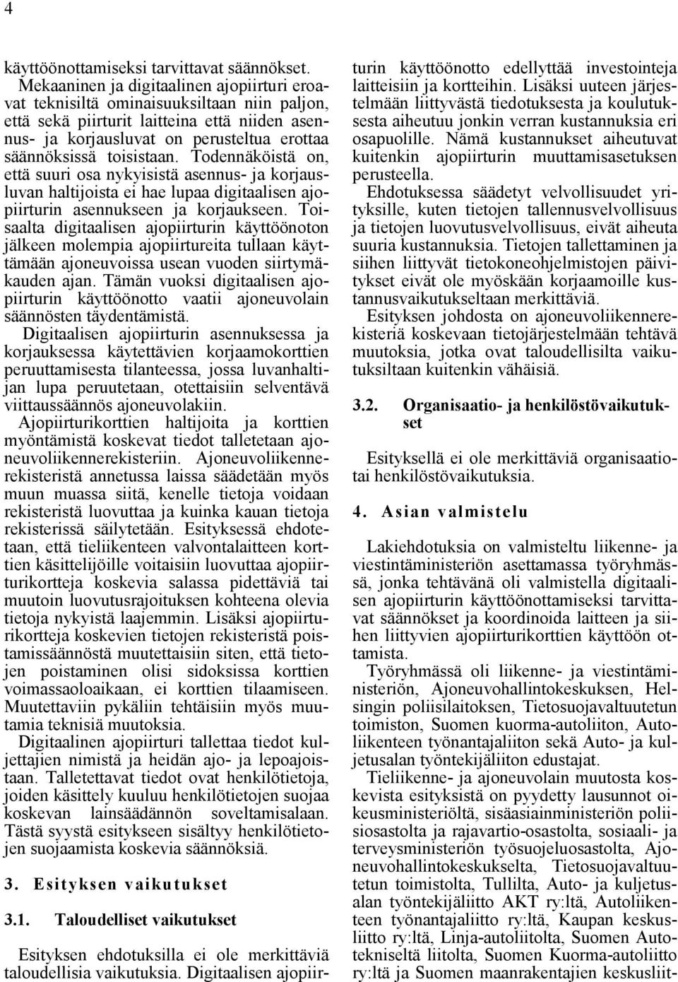 toisistaan. Todennäköistä on, että suuri osa nykyisistä asennus- ja korjausluvan haltijoista ei hae lupaa digitaalisen ajopiirturin asennukseen ja korjaukseen.