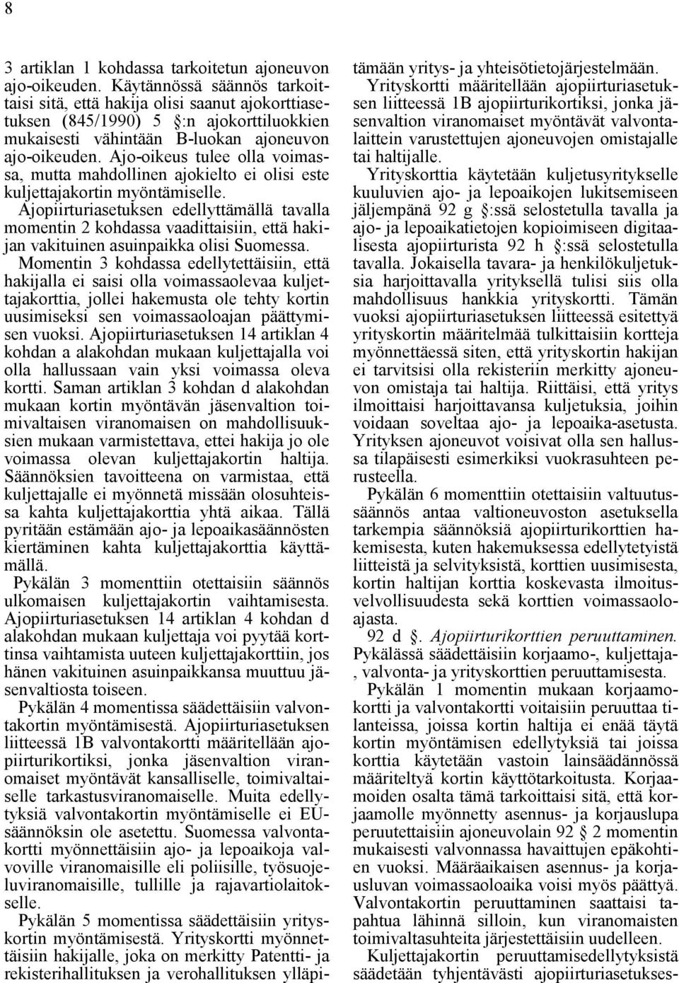 Ajo-oikeus tulee olla voimassa, mutta mahdollinen ajokielto ei olisi este kuljettajakortin myöntämiselle.