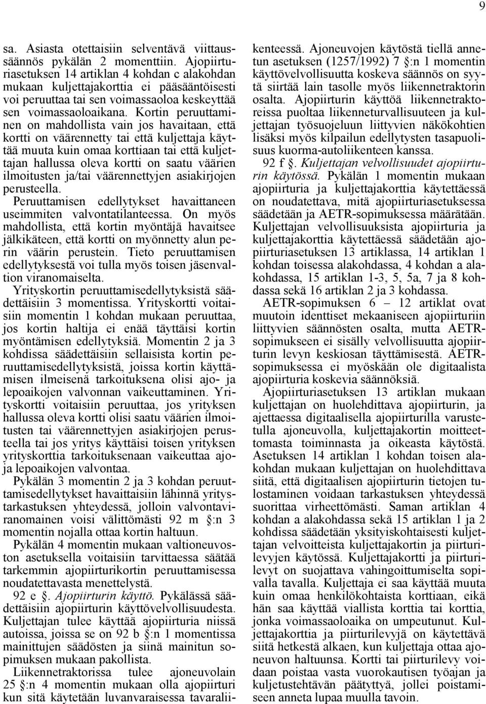 Kortin peruuttaminen on mahdollista vain jos havaitaan, että kortti on väärennetty tai että kuljettaja käyttää muuta kuin omaa korttiaan tai että kuljettajan hallussa oleva kortti on saatu väärien