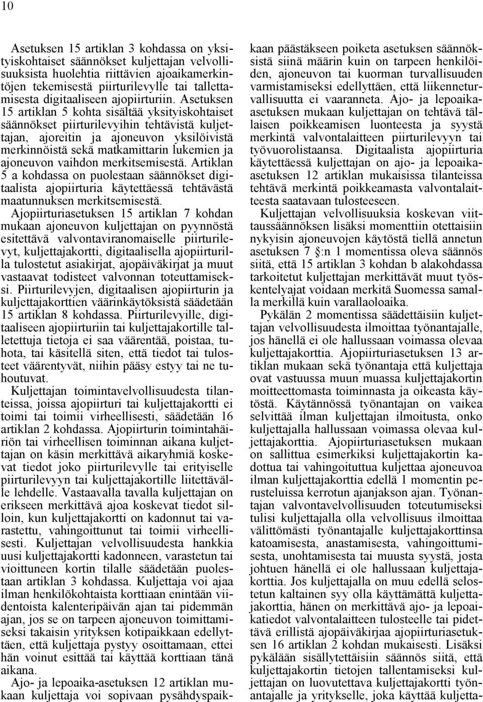Asetuksen 15 artiklan 5 kohta sisältää yksityiskohtaiset säännökset piirturilevyihin tehtävistä kuljettajan, ajoreitin ja ajoneuvon yksilöivistä merkinnöistä sekä matkamittarin lukemien ja ajoneuvon
