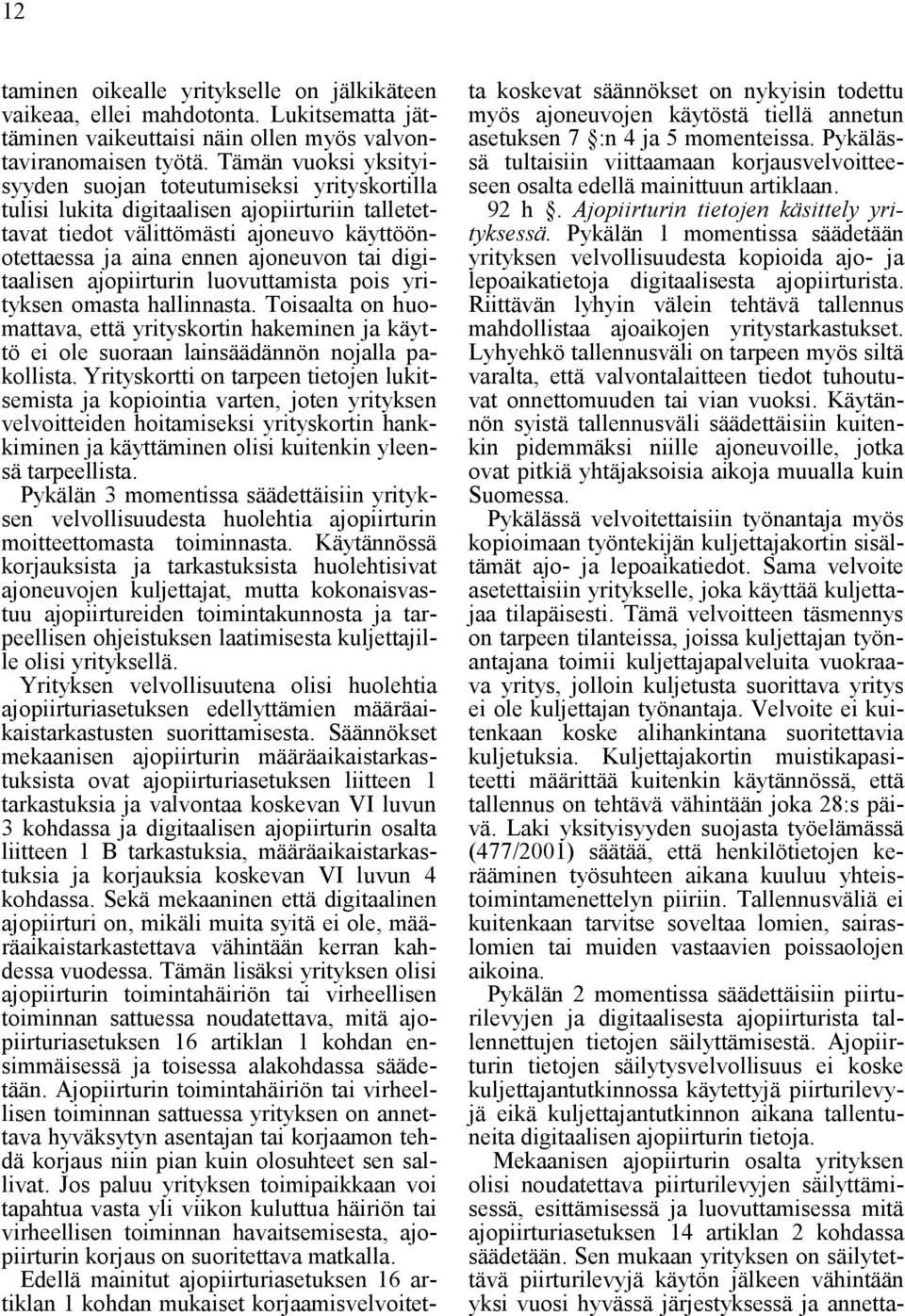 digitaalisen ajopiirturin luovuttamista pois yrityksen omasta hallinnasta. Toisaalta on huomattava, että yrityskortin hakeminen ja käyttö ei ole suoraan lainsäädännön nojalla pakollista.