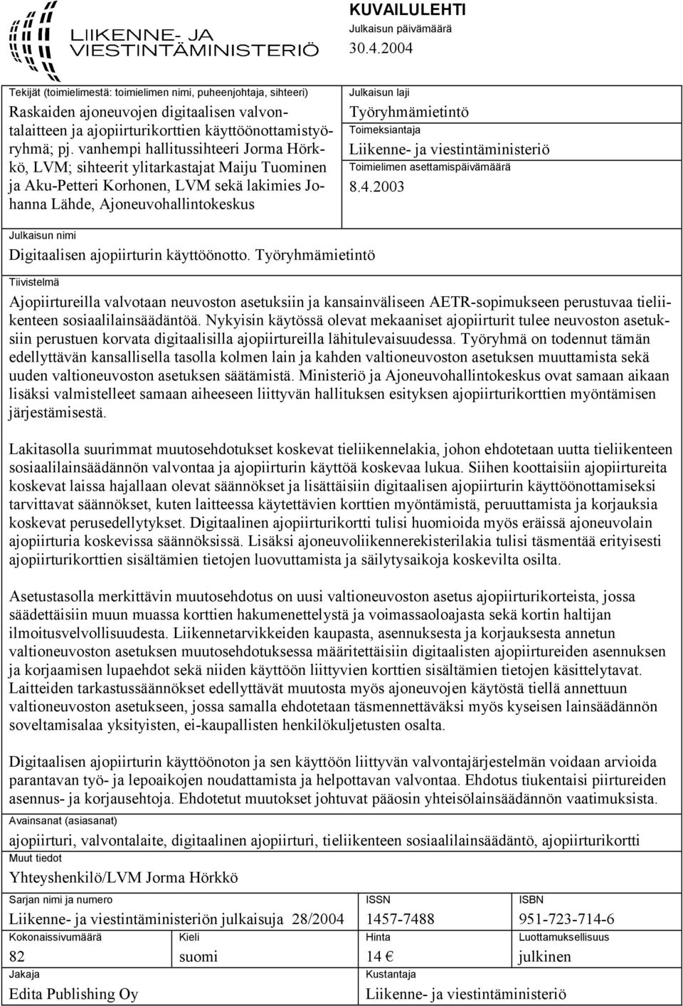 vanhempi hallitussihteeri Jorma Hörkkö, LVM; sihteerit ylitarkastajat Maiju Tuominen ja Aku-Petteri Korhonen, LVM sekä lakimies Johanna Lähde, Ajoneuvohallintokeskus Julkaisun laji Työryhmämietintö