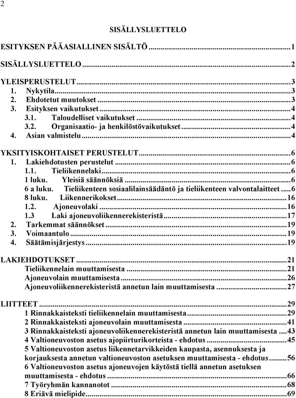 ..6 6 a luku. Tieliikenteen sosiaalilainsäädäntö ja tieliikenteen valvontalaitteet...6 8 luku. Liikennerikokset...16 1.2. Ajoneuvolaki...16 1.3 Laki ajoneuvoliikennerekisteristä...17 2.