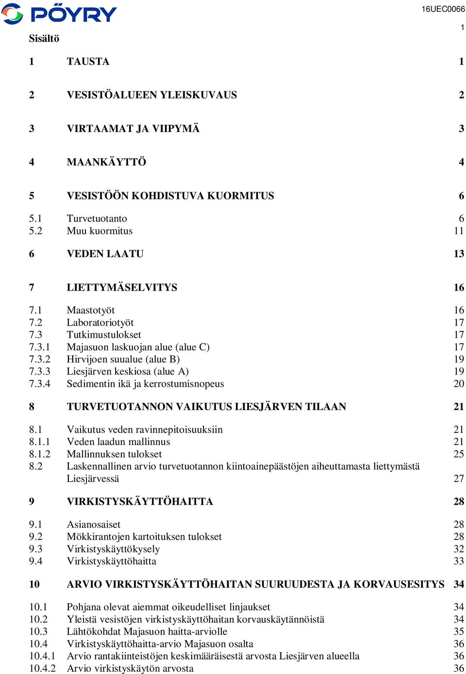 3.3 Liesjärven keskiosa (alue A) 19 7.3.4 Sedimentin ikä ja kerrostumisnopeus 20 8 TURVETUOTANNON VAIKUTUS LIESJÄRVEN TILAAN 21 8.1 Vaikutus veden ravinnepitoisuuksiin 21 8.1.1 Veden laadun mallinnus 21 8.