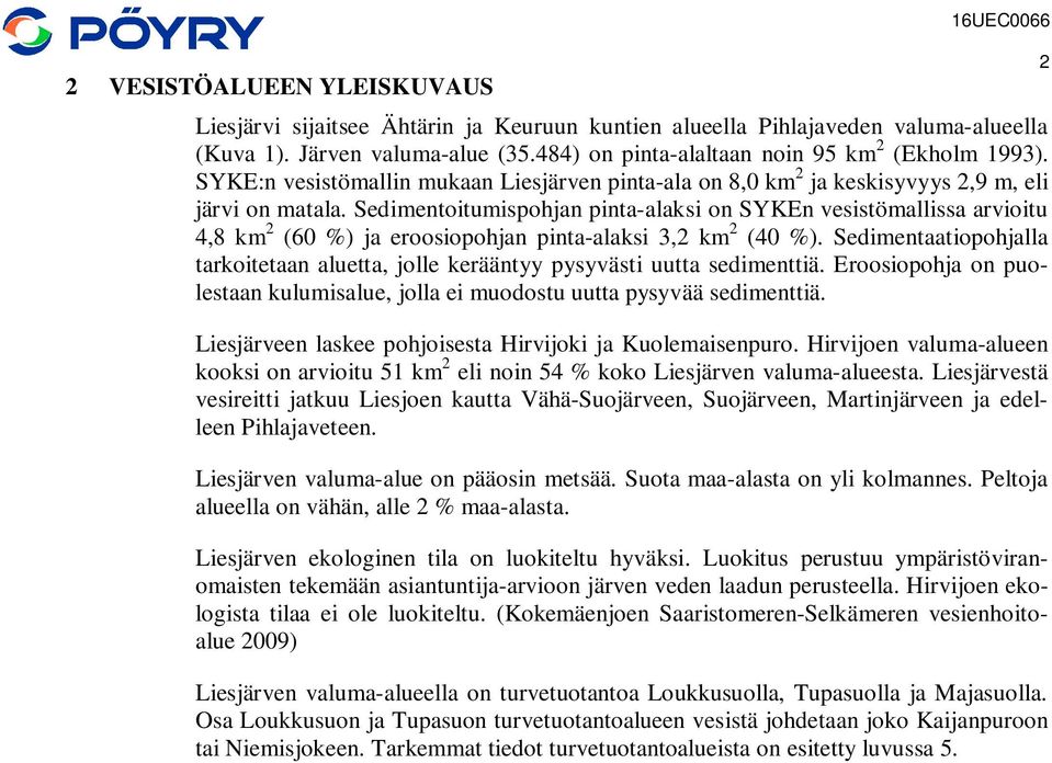 Sedimentoitumispohjan pinta-alaksi on SYKEn vesistömallissa arvioitu 4,8 km 2 (60 %) ja eroosiopohjan pinta-alaksi 3,2 km 2 (40 %).
