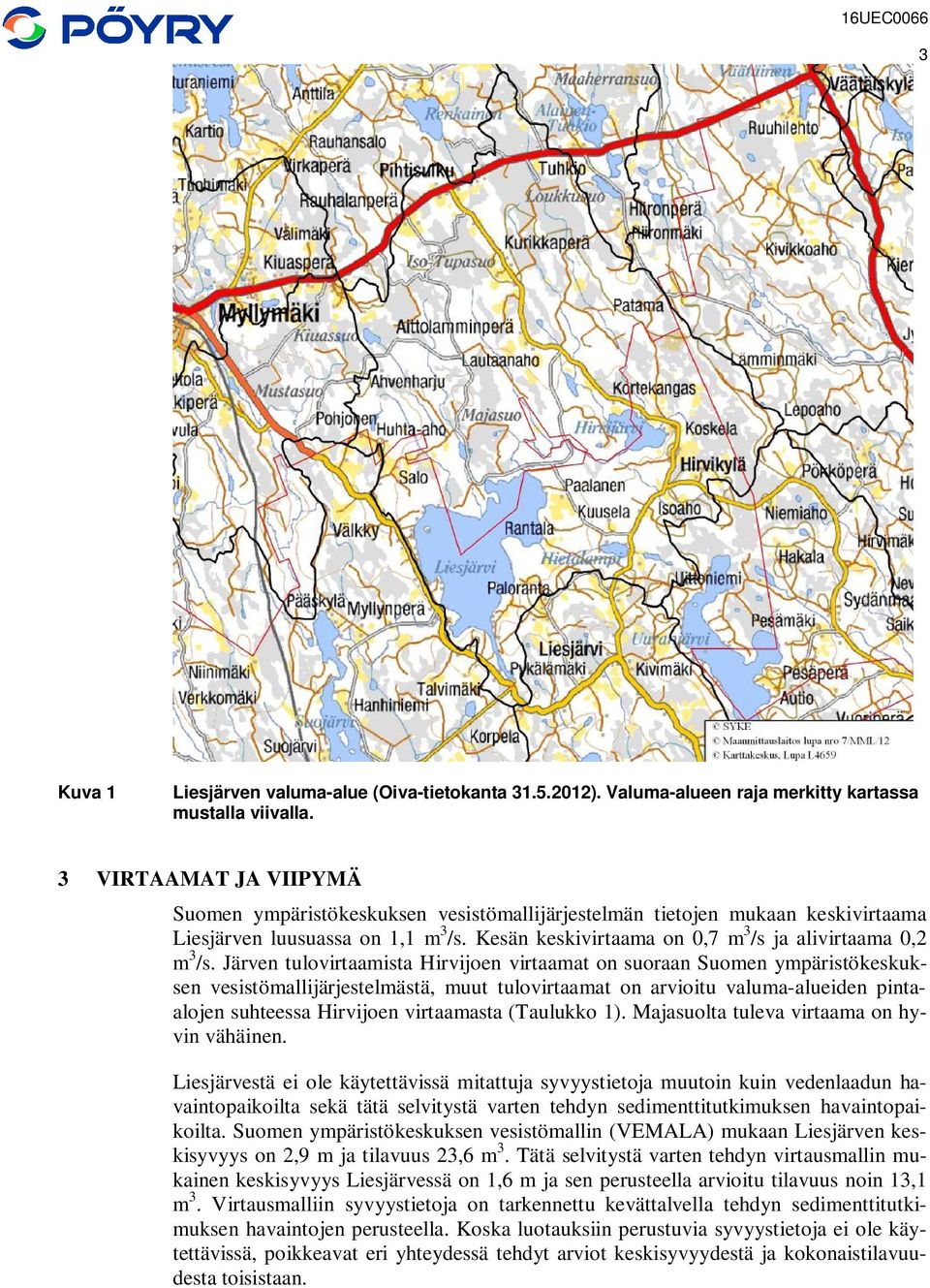 Järven tulovirtaamista Hirvijoen virtaamat on suoraan Suomen ympäristökeskuksen vesistömallijärjestelmästä, muut tulovirtaamat on arvioitu valuma-alueiden pintaalojen suhteessa Hirvijoen virtaamasta