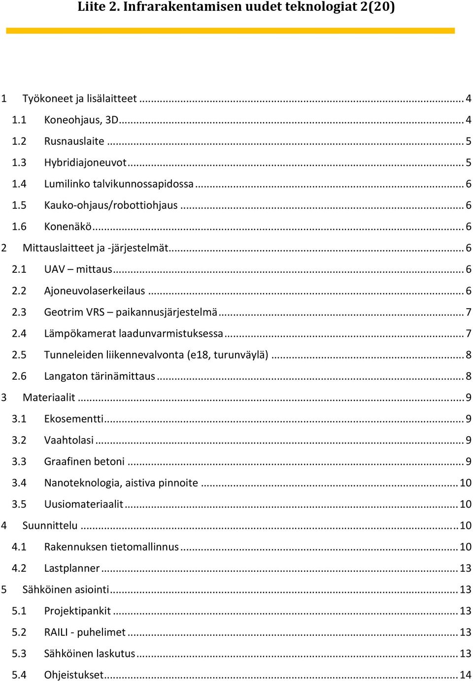 4 Lämpökamerat laadunvarmistuksessa... 7 2.5 Tunneleiden liikennevalvonta (e18, turunväylä)... 8 2.6 Langaton tärinämittaus... 8 3 Materiaalit... 9 3.1 Ekosementti... 9 3.2 Vaahtolasi... 9 3.3 Graafinen betoni.