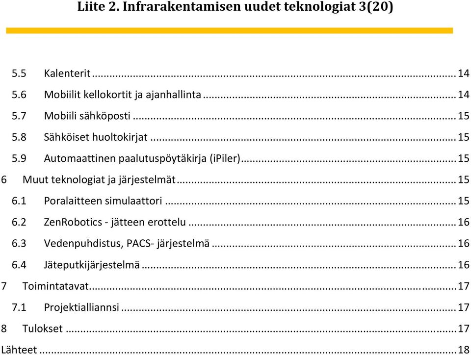 .. 15 6.1 Poralaitteen simulaattori... 15 6.2 ZenRobotics jätteen erottelu... 16 6.3 Vedenpuhdistus, PACS järjestelmä... 16 6.4 Jäteputkijärjestelmä.