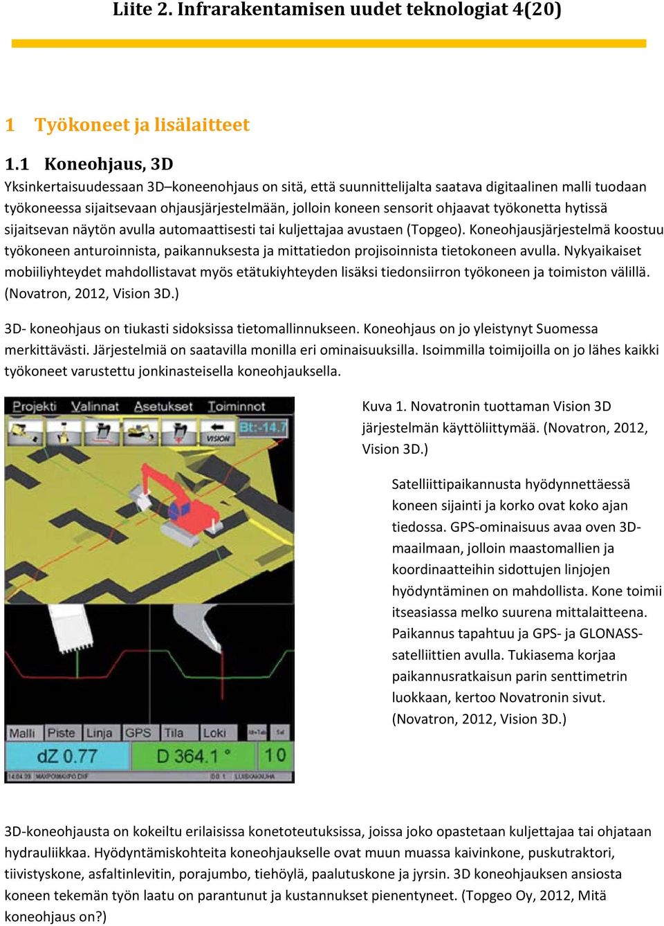 työkonetta hytissä sijaitsevan näytön avulla automaattisesti tai kuljettajaa avustaen (Topgeo).