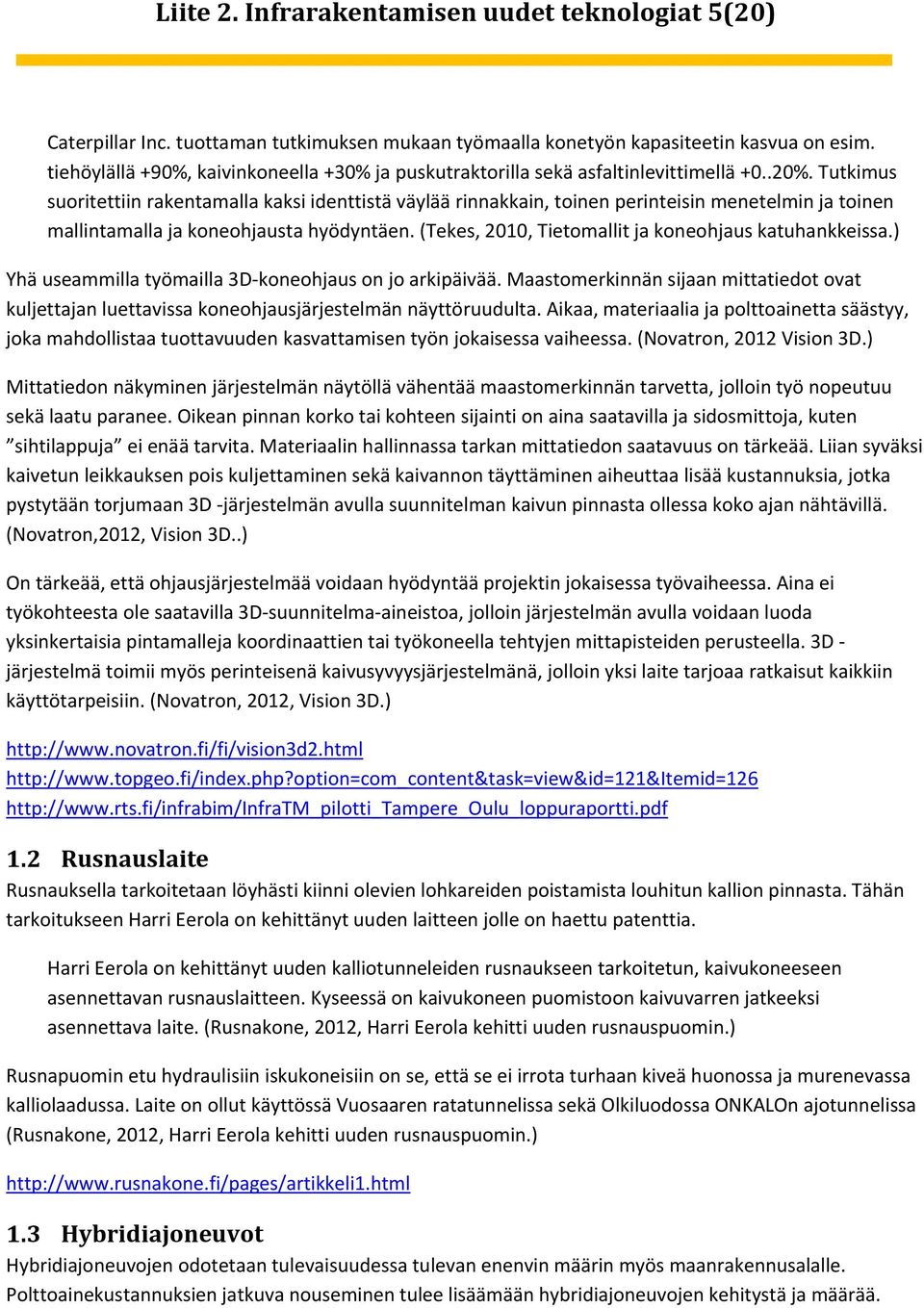 Tutkimus suoritettiin rakentamalla kaksi identtistä väylää rinnakkain, toinen perinteisin menetelmin ja toinen mallintamalla ja koneohjausta hyödyntäen.