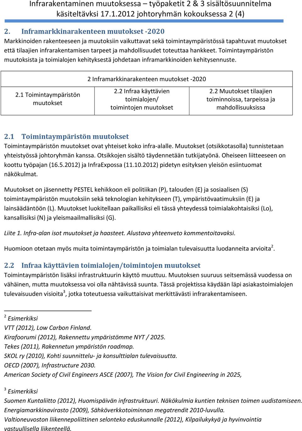 toteuttaa hankkeet. Toimintaympäristön muutoksista ja toimialojen kehityksestä johdetaan inframarkkinoiden kehitysennuste. 2.1 Toimintaympäristön muutokset 2 Inframarkkinarakenteen muutokset 2020 2.