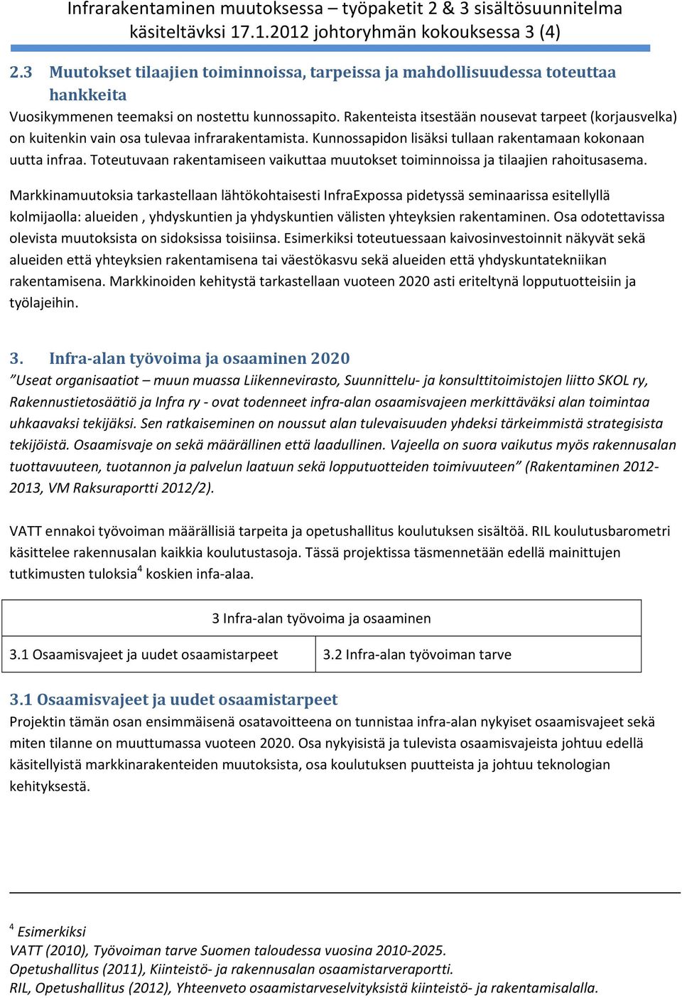 Rakenteista itsestään nousevat tarpeet (korjausvelka) on kuitenkin vain osa tulevaa infrarakentamista. Kunnossapidon lisäksi tullaan rakentamaan kokonaan uutta infraa.