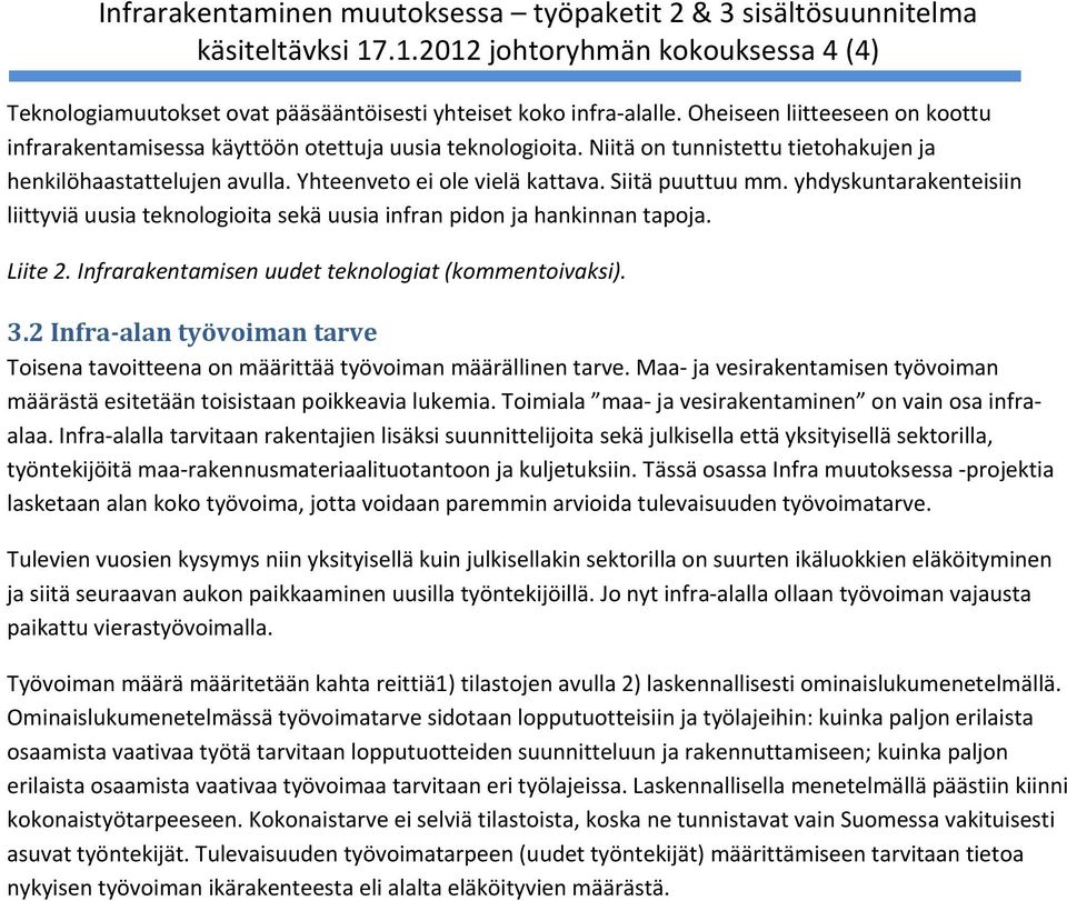 Siitä puuttuu mm. yhdyskuntarakenteisiin liittyviä uusia teknologioita sekä uusia infran pidon ja hankinnan tapoja. Liite 2. Infrarakentamisen uudet teknologiat (kommentoivaksi). 3.