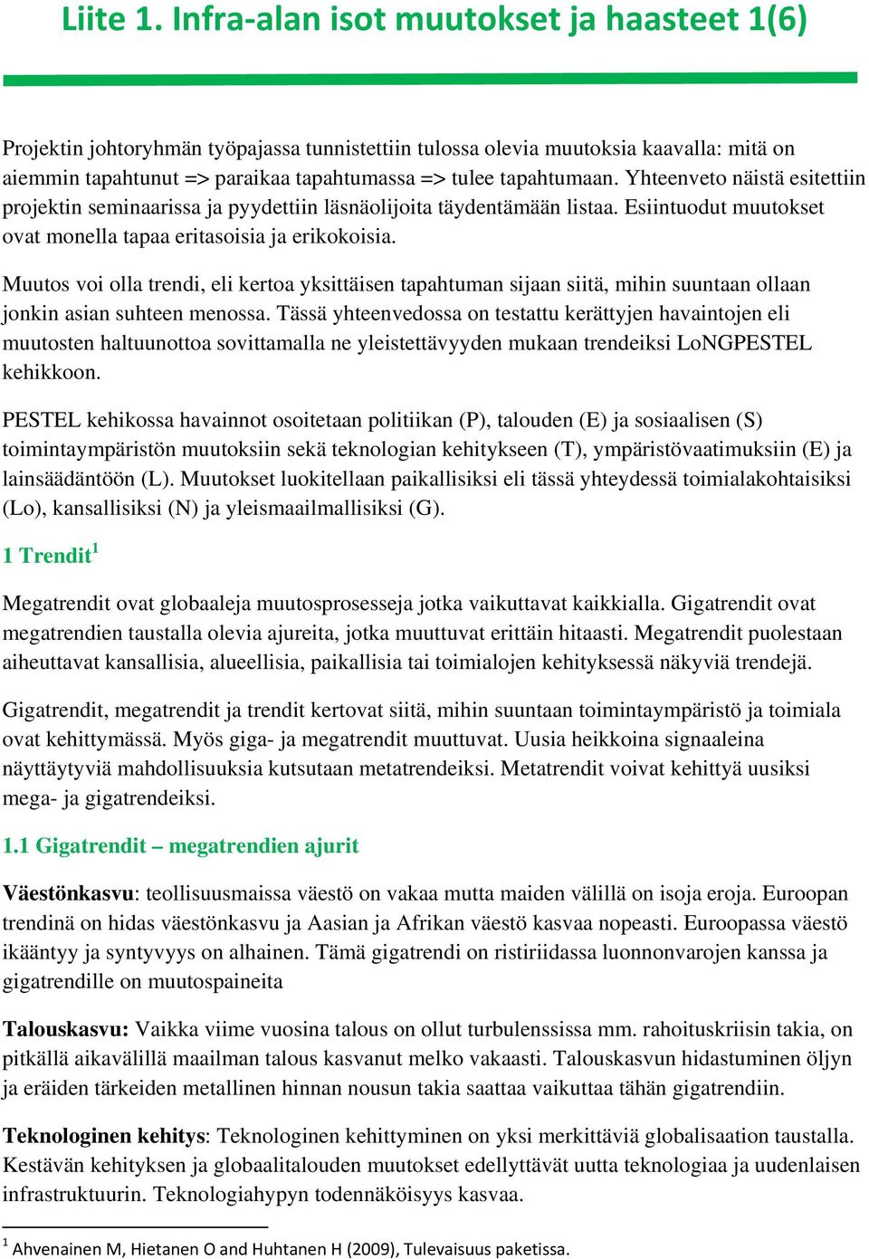 Yhteenveto näistä esitettiin projektin seminaarissa ja pyydettiin läsnäolijoita täydentämään listaa. Esiintuodut muutokset ovat monella tapaa eritasoisia ja erikokoisia.