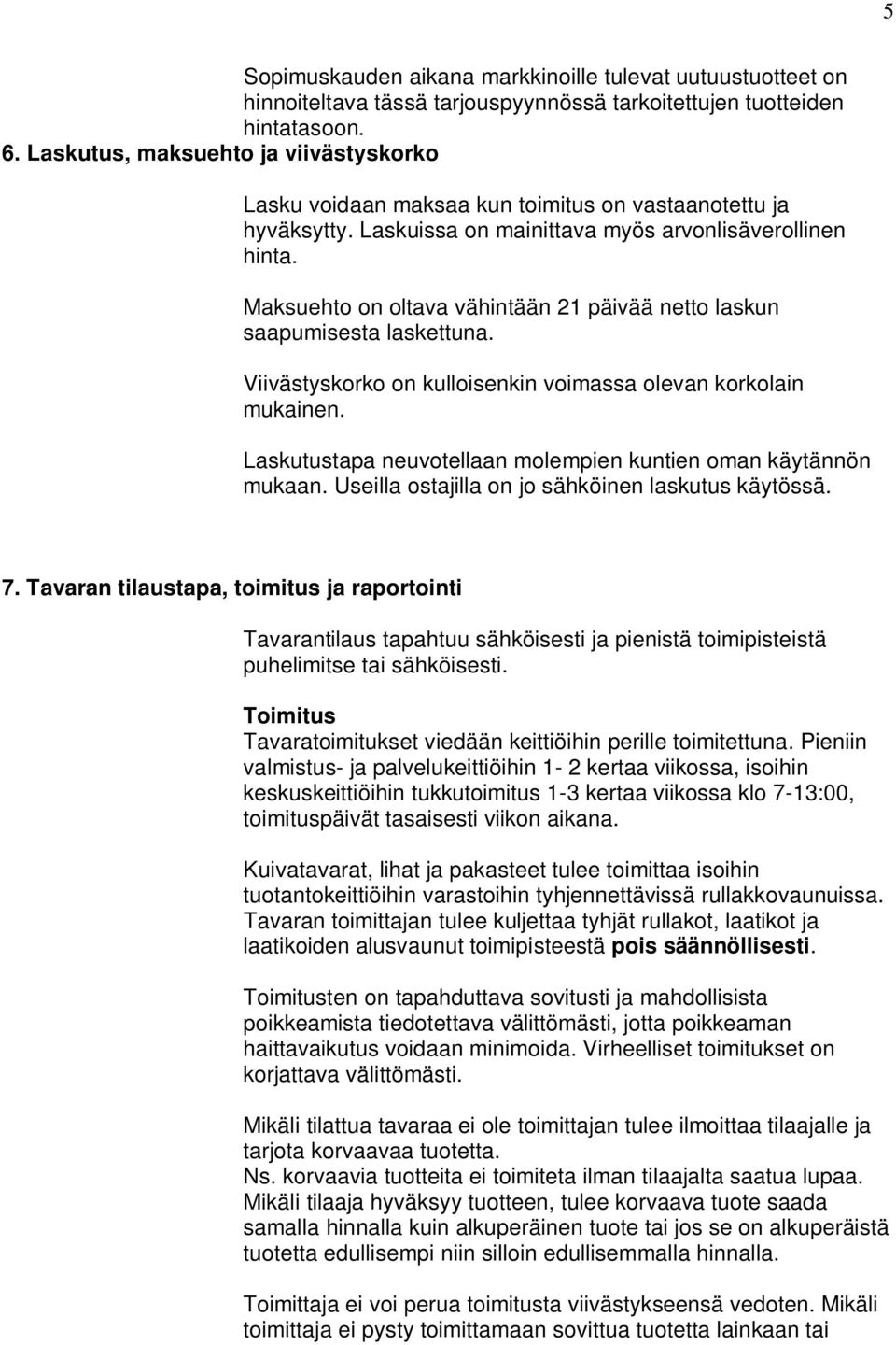 Maksuehto on oltava vähintään 21 päivää netto laskun saapumisesta laskettuna. Viivästyskorko on kulloisenkin voimassa olevan korkolain mukainen.