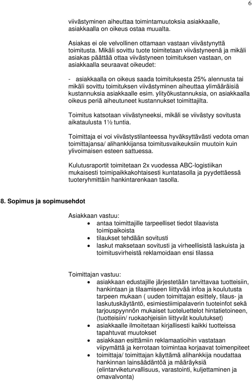 alennusta tai mikäli sovittu toimituksen viivästyminen aiheuttaa ylimääräisiä kustannuksia asiakkaalle esim. ylityökustannuksia, on asiakkaalla oikeus periä aiheutuneet kustannukset toimittajilta.