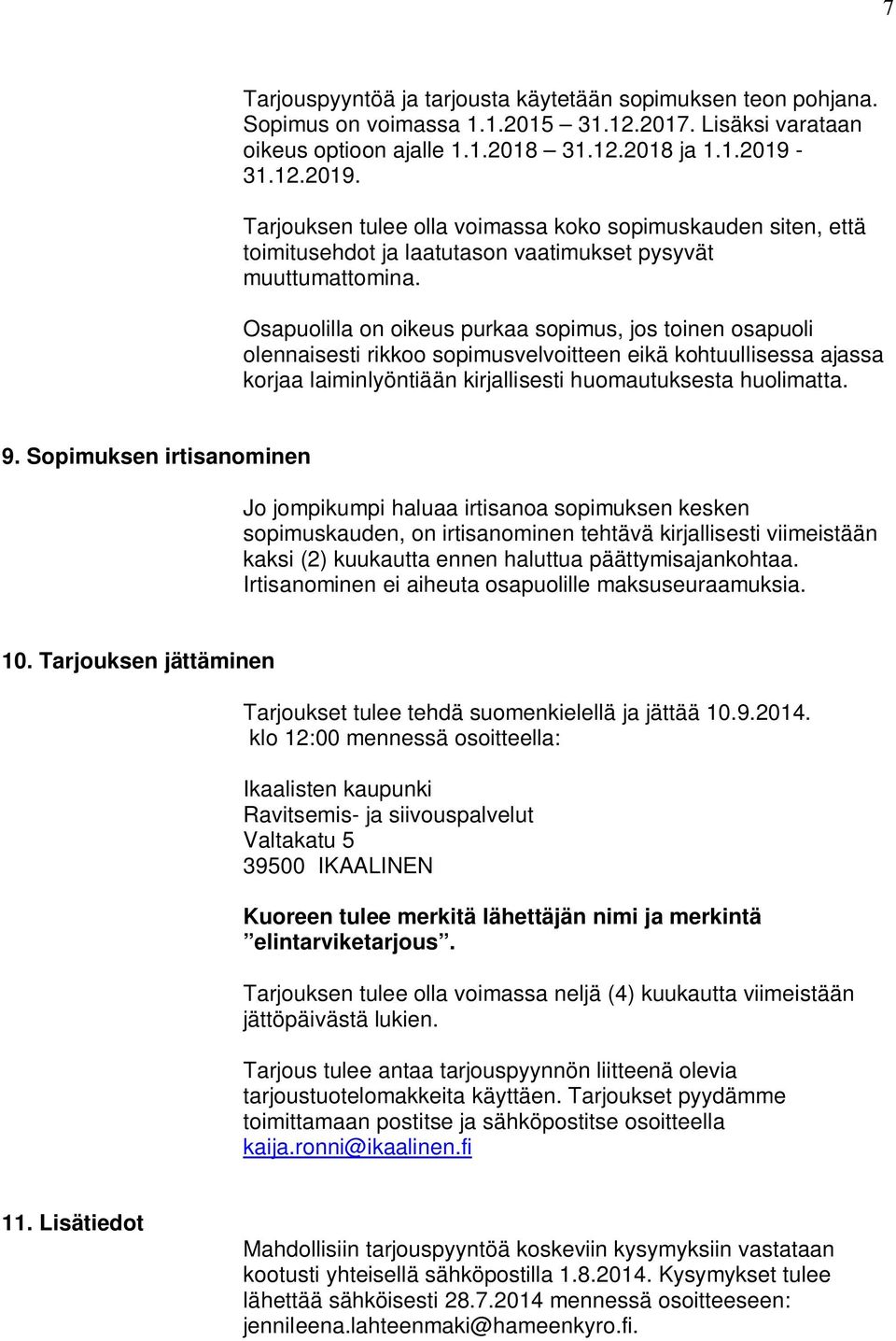 Osapuolilla on oikeus purkaa sopimus, jos toinen osapuoli olennaisesti rikkoo sopimusvelvoitteen eikä kohtuullisessa ajassa korjaa laiminlyöntiään kirjallisesti huomautuksesta huolimatta. 9.