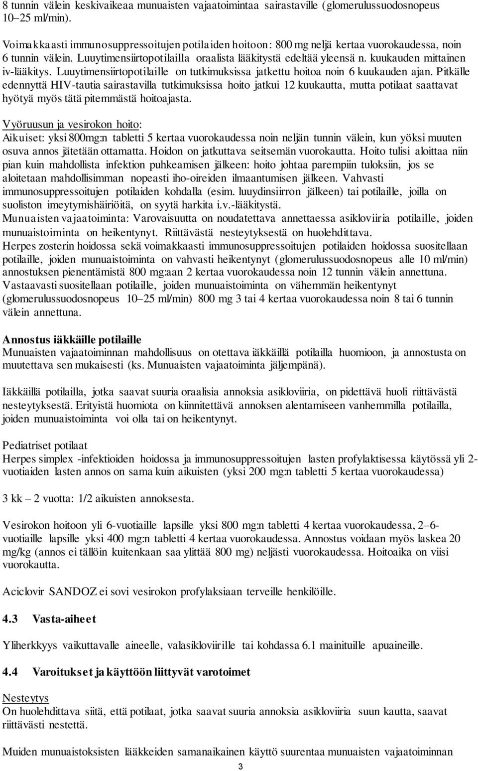 kuukauden mittainen iv-lääkitys. Luuytimensiirtopotilaille on tutkimuksissa jatkettu hoitoa noin 6 kuukauden ajan.