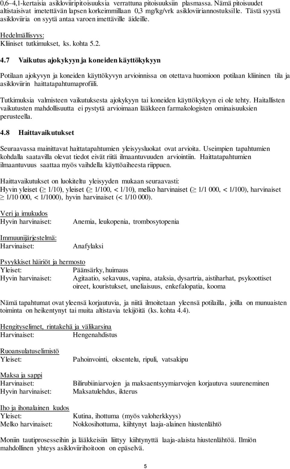 7 Vaikutus ajokykyyn ja koneiden käyttökykyyn Potilaan ajokyvyn ja koneiden käyttökyvyn arvioinnissa on otettava huomioon potilaan kliininen tila ja asikloviirin haittatapahtumaprofiili.