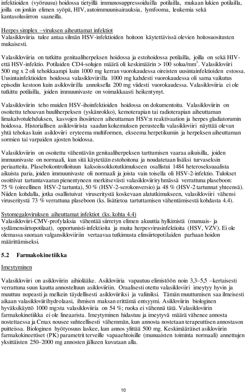 Valasikloviiria on tutkittu genitaaliherpeksen hoidossa ja estohoidossa potilailla, joilla on sekä HIVettä HSV-infektio. Potilaiden CD4-solujen määrä oli keskimäärin > 100 solua/mm 3.