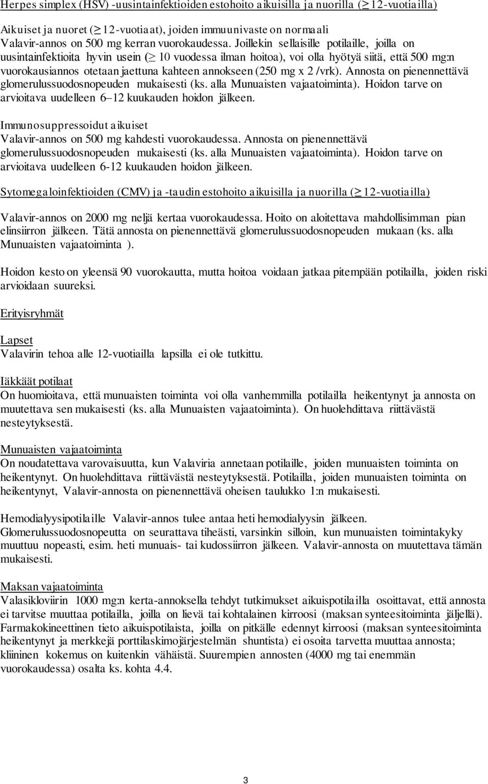 Joillekin sellaisille potilaille, joilla on uusintainfektioita hyvin usein ( 10 vuodessa ilman hoitoa), voi olla hyötyä siitä, että 500 mg:n vuorokausiannos otetaan jaettuna kahteen annokseen (250 mg