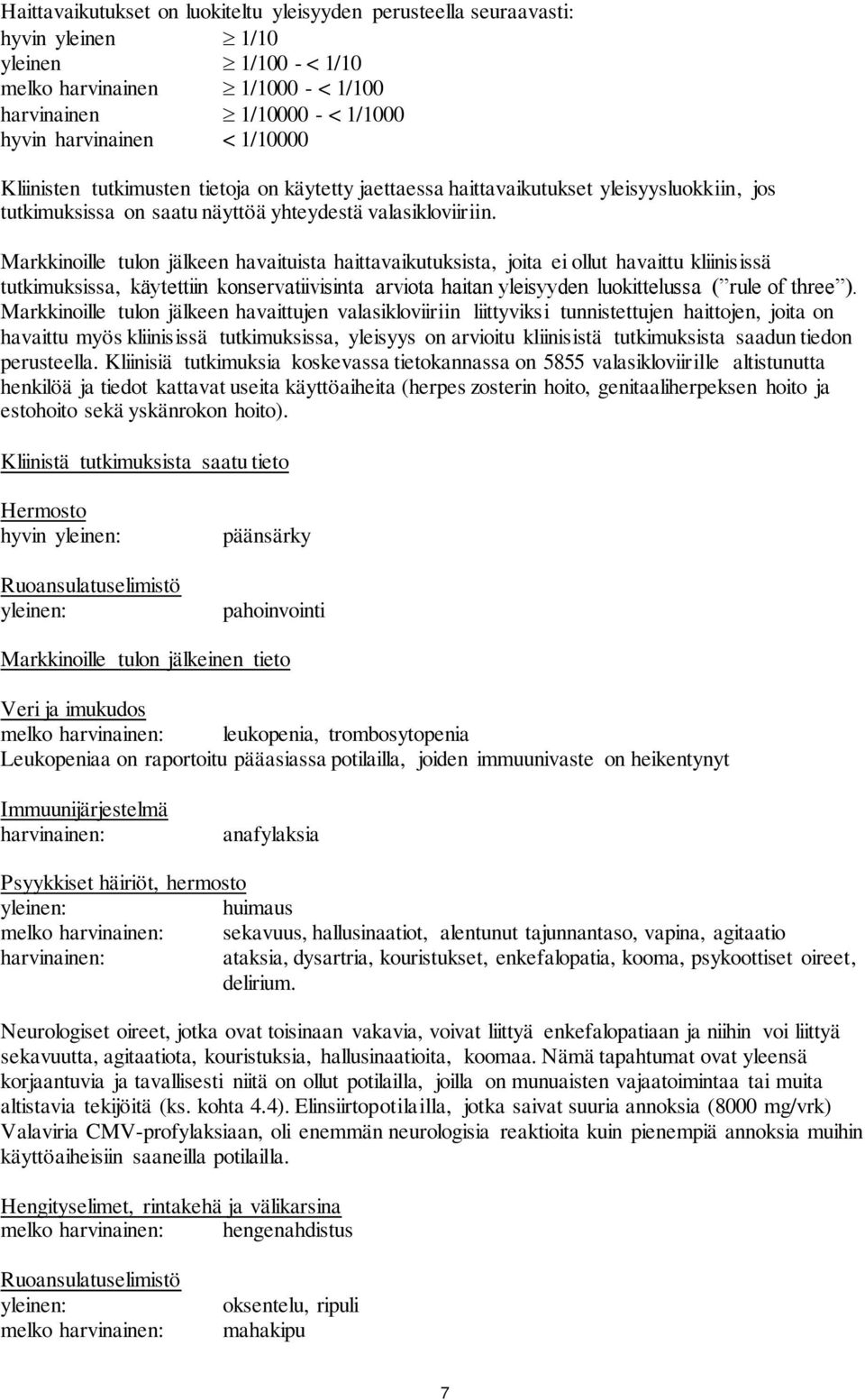 Markkinoille tulon jälkeen havaituista haittavaikutuksista, joita ei ollut havaittu kliinisissä tutkimuksissa, käytettiin konservatiivisinta arviota haitan yleisyyden luokittelussa ( rule of three ).