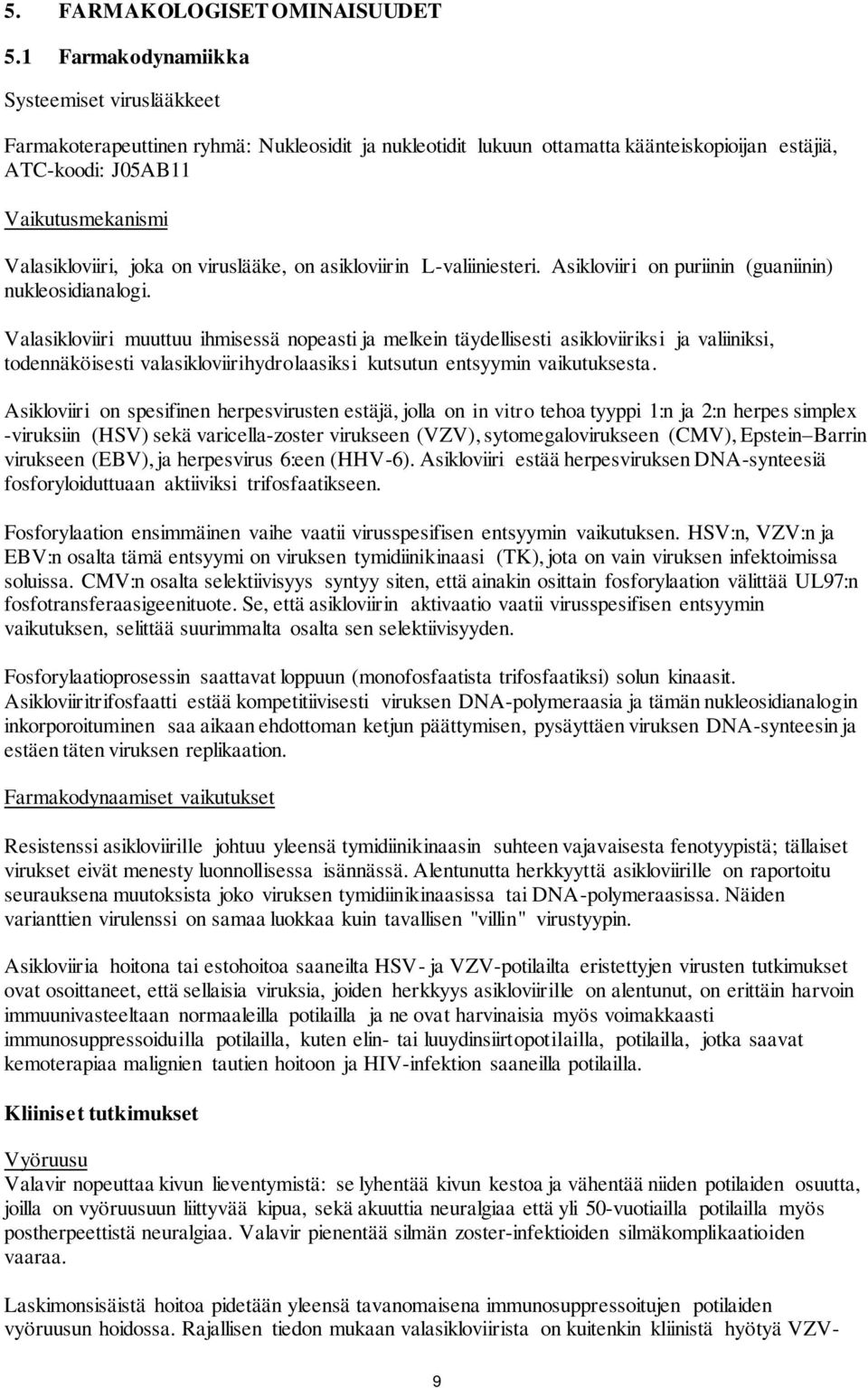 joka on viruslääke, on asikloviirin L-valiiniesteri. Asikloviiri on puriinin (guaniinin) nukleosidianalogi.