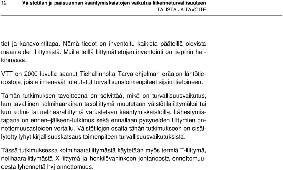 VTT on 2000-luvulla saanut Tiehallinnolta Tarva-ohjelman eräajon lähtötiedostoja, joista ilmenevät toteutetut turvallisuustoimenpiteet sijaintitietoineen.