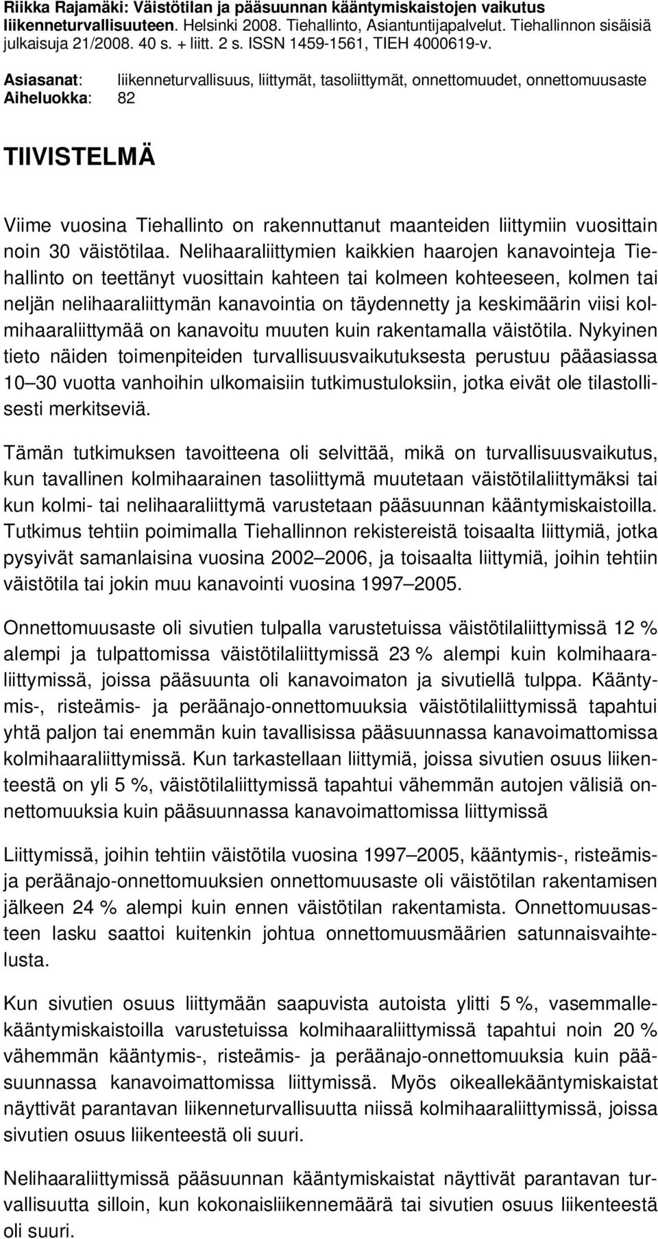 Asiasanat: liikenneturvallisuus, liittymät, tasoliittymät, onnettomuudet, onnettomuusaste Aiheluokka: 82 TIIVISTELMÄ Viime vuosina Tiehallinto on rakennuttanut maanteiden liittymiin vuosittain noin