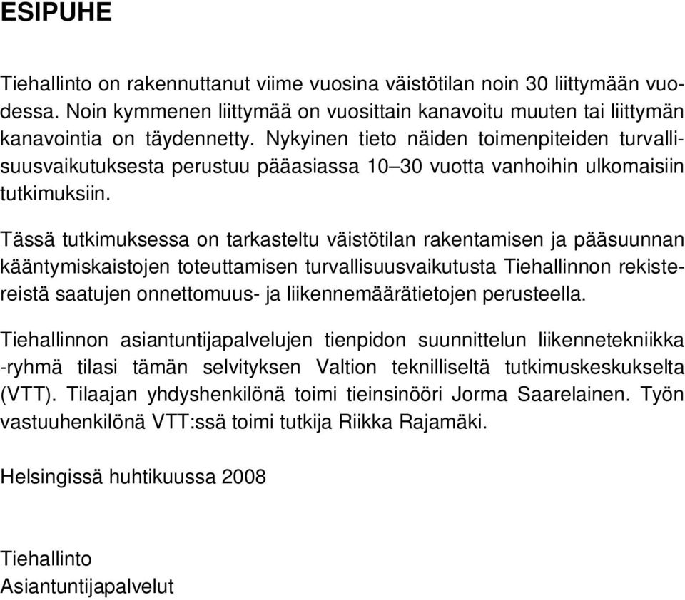 Tässä tutkimuksessa on tarkasteltu väistötilan rakentamisen ja pääsuunnan kääntymiskaistojen toteuttamisen turvallisuusvaikutusta Tiehallinnon rekistereistä saatujen onnettomuus- ja