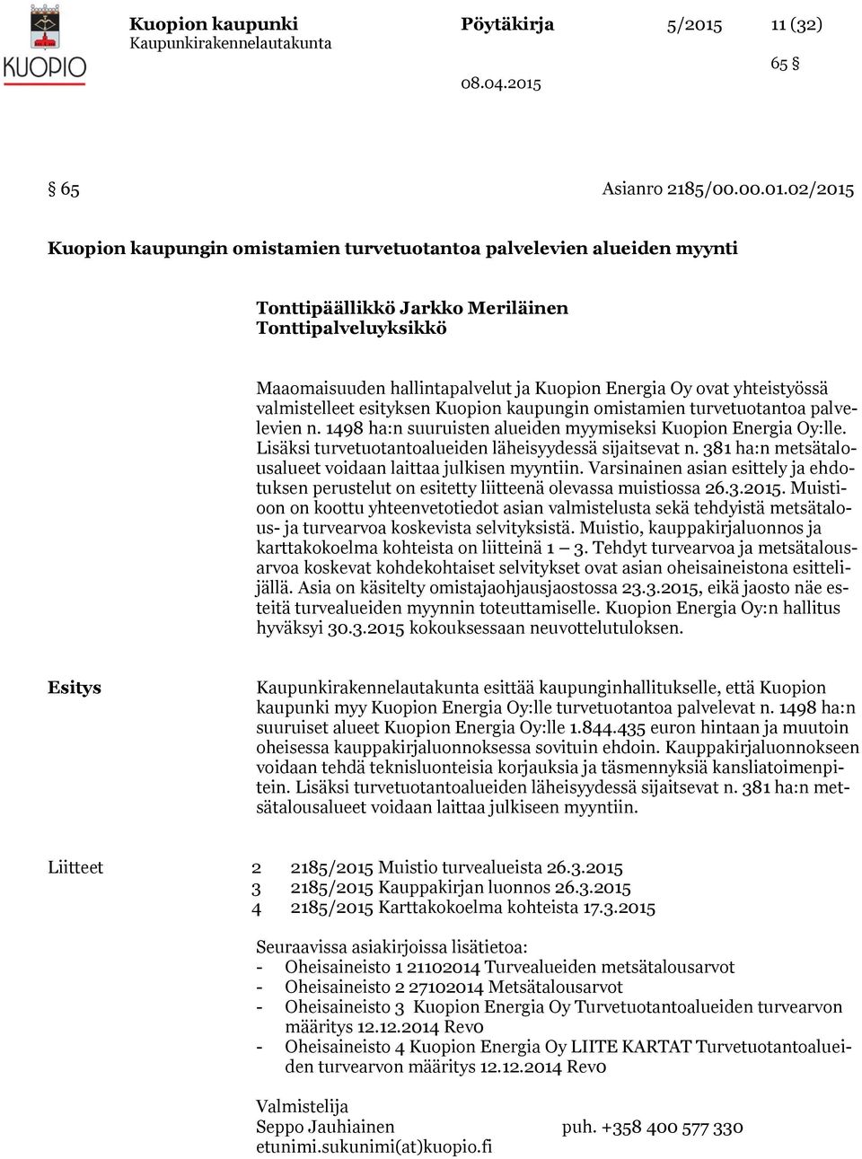 02/2015 Kuopion kaupungin omistamien turvetuotantoa palvelevien alueiden myynti Tonttipäällikkö Jarkko Meriläinen Tonttipalveluyksikkö Maaomaisuuden hallintapalvelut ja Kuopion Energia Oy ovat