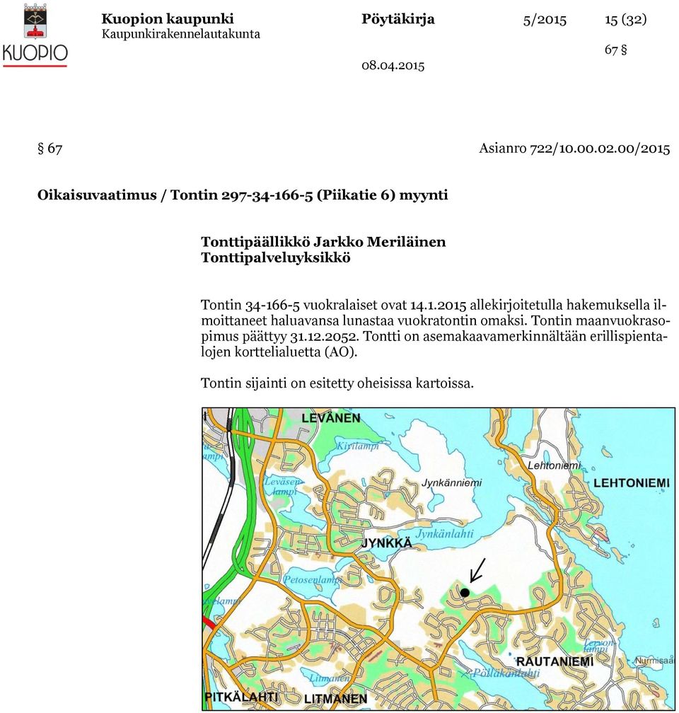 Tontin 34-166-5 vuokralaiset ovat 14.1.2015 allekirjoitetulla hakemuksella ilmoittaneet haluavansa lunastaa vuokratontin omaksi.