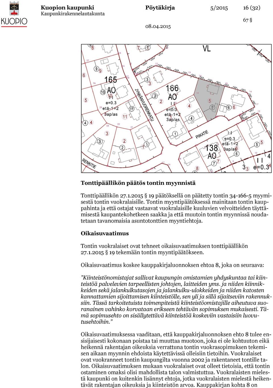 noudatetaan tavanomaisia asuntotonttien myyntiehtoja. Oikaisuvaatimus Tontin vuokralaiset ovat tehneet oikaisuvaatimuksen tonttipäällikön 27.1.2015 19 tekemään tontin myyntipäätökseen.