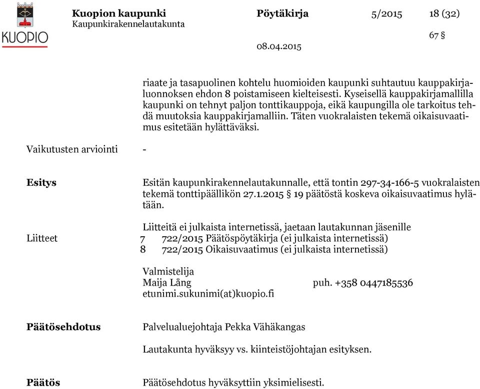 Täten vuokralaisten tekemä oikaisuvaatimus esitetään hylättäväksi. Esitys Esitän kaupunkirakennelautakunnalle, että tontin 297-34-166-5 vuokralaisten tekemä tonttipäällikön 27.1.2015 19 päätöstä koskeva oikaisuvaatimus hylätään.