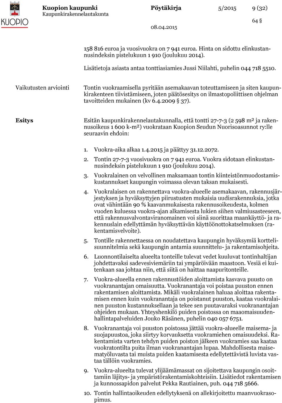 Vaikutusten arviointi Tontin vuokraamisella pyritään asemakaavan toteuttamiseen ja siten kaupunkirakenteen tiivistämiseen, joten päätösesitys on ilmastopoliittisen ohjelman tavoitteiden mukainen (kv