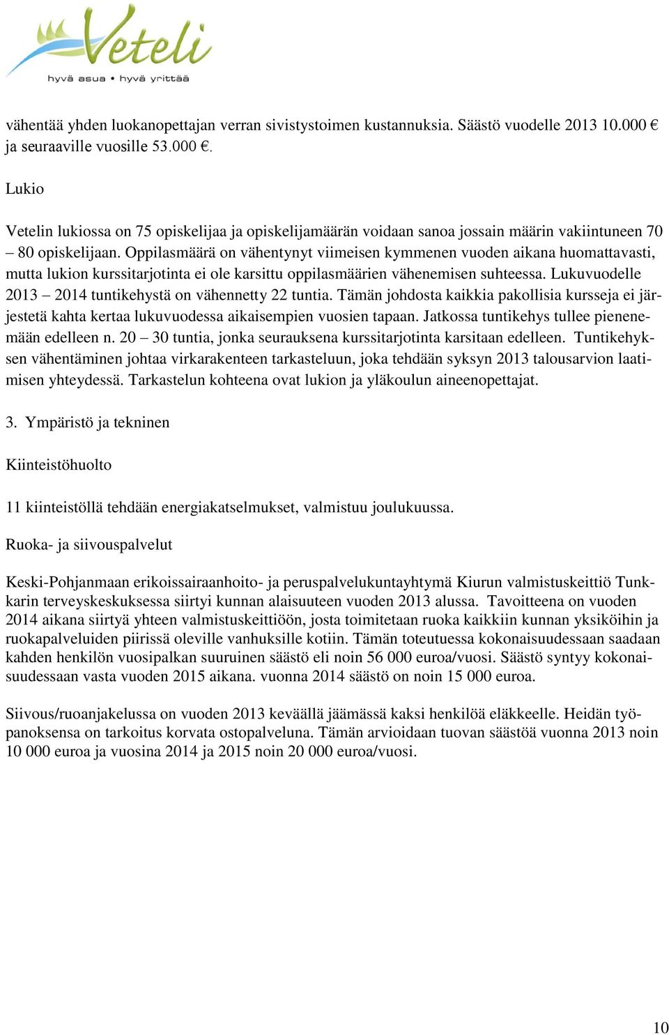 Oppilasmäärä on vähentynyt viimeisen kymmenen vuoden aikana huomattavasti, mutta lukion kurssitarjotinta ei ole karsittu oppilasmäärien vähenemisen suhteessa.