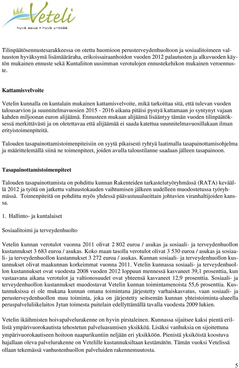 Kattamisvelvoite Vetelin kunnalla on kuntalain mukainen kattamisvelvoite, mikä tarkoittaa sitä, että tulevan vuoden talousarvion ja suunnitelmavuosien 2015-2016 aikana pitäisi pystyä kattamaan jo