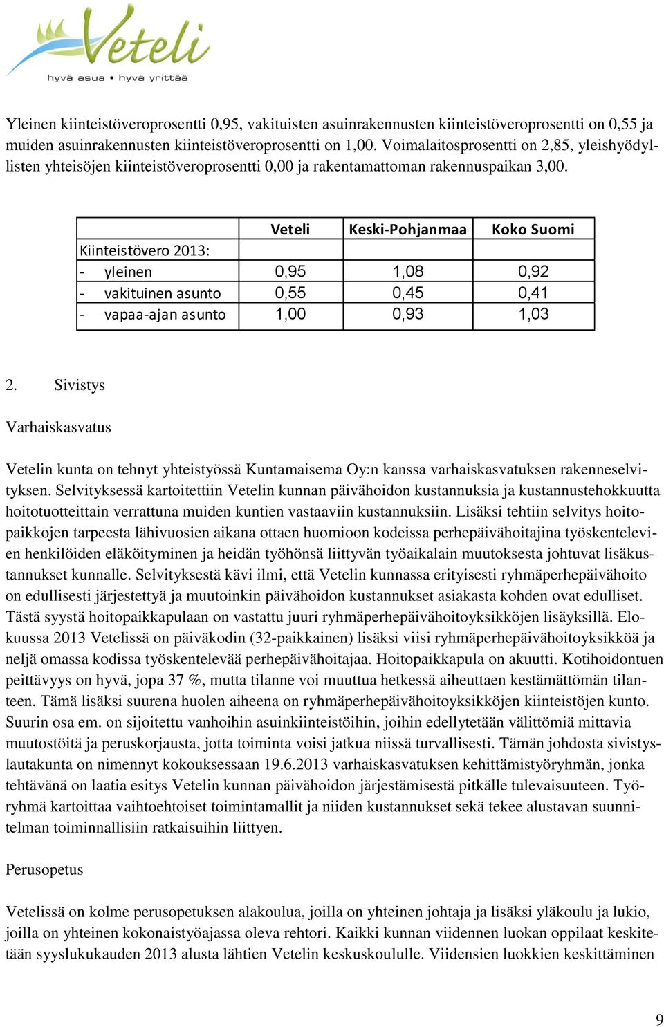 Veteli Keski-Pohjanmaa Koko Suomi Kiinteistövero 2013: - yleinen 0,95 1,08 0,92 - vakituinen asunto 0,55 0,45 0,41 - vapaa-ajan asunto 1,00 0,93 1,03 2.